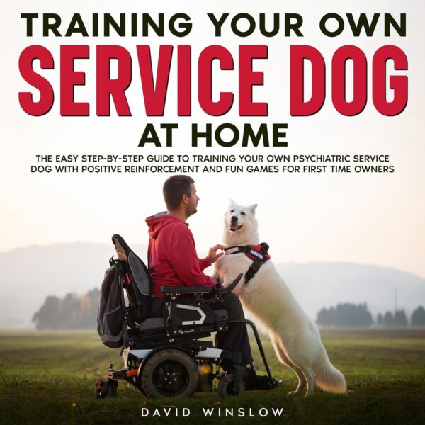 Training Your Own Service Dog at Home: The Easy Step-By-Step Guide to Training Your Own Psychiatric Service Dog with Positive Reinforcement and Fun Games for First Time Owners