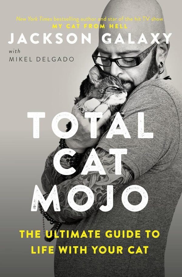 Total Cat Mojo: The Ultimate Guide to Life with Your Cat