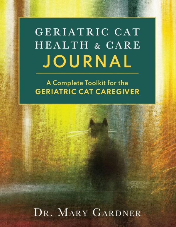 Geriatric Cat Health & Care Journal: A complete toolkit for the geriatric cat caregiver (Old Cat Care and Pet Loss)