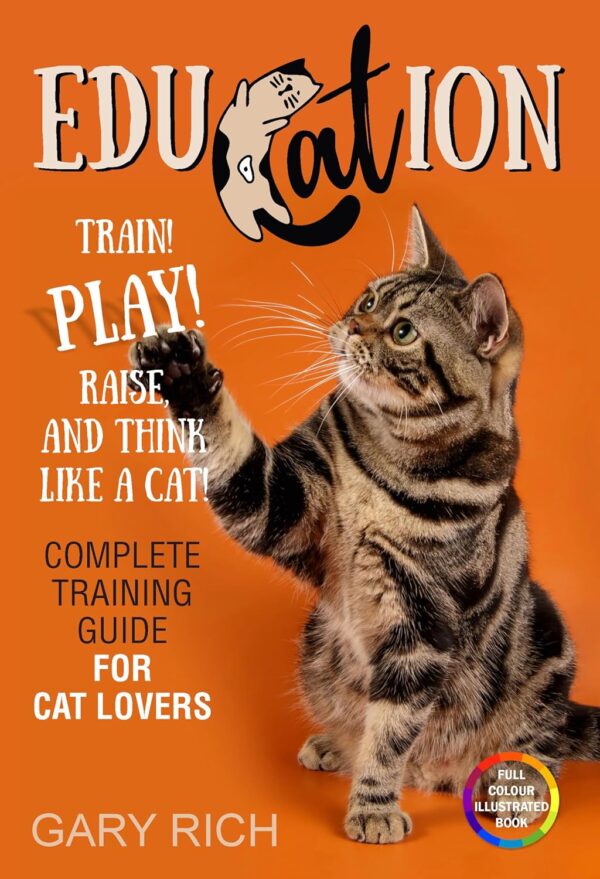 Complete training guide for cat lovers : train, play, raise and think like a cat.: Easy Tips for Training and Loving Your Cat