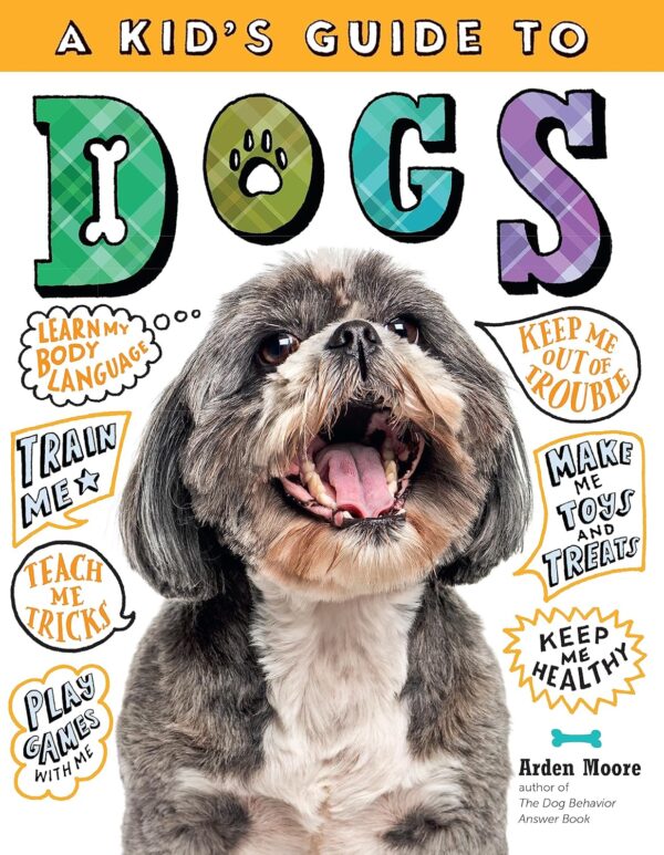 A Kid's Guide to Dogs: How to Train, Care for, and Play and Communicate with Your Amazing Pet!